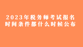 2023年稅務師考試報名時間條件都什么時候公布？