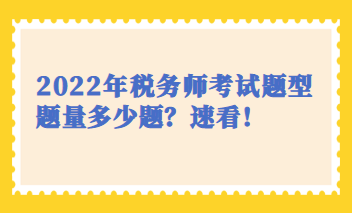 2022年稅務(wù)師考試題型題量多少題？速看！