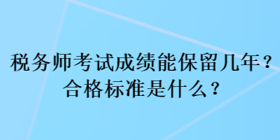 稅務(wù)師考試成績(jī)能保留幾年？合格標(biāo)準(zhǔn)是什么？