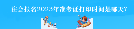 注會報名2023年準(zhǔn)考證打印時間是哪天？