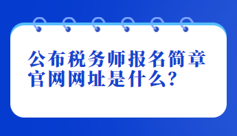 公布稅務師報名簡章官網(wǎng)網(wǎng)址是什么？