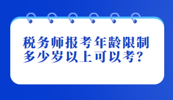 稅務(wù)師報考年齡限制多少歲以上可以考