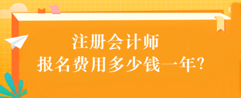 注冊(cè)會(huì)計(jì)師報(bào)名費(fèi)用多少錢一年？