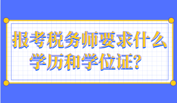 報考稅務(wù)師要求什么學(xué)歷和學(xué)位證？