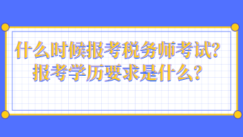 什么時(shí)候報(bào)考稅務(wù)師考試？報(bào)考學(xué)歷要求是什么？