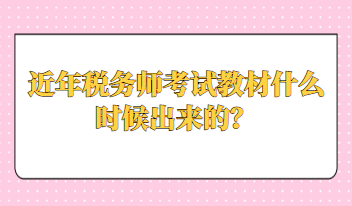 近年稅務(wù)師考試教材什么時(shí)候出來(lái)的？