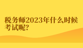 稅務(wù)師2023年什么時(shí)候考試呢？