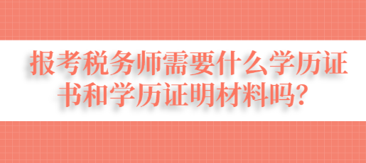 報考稅務師需要什么學歷證書和學歷證明材料嗎？