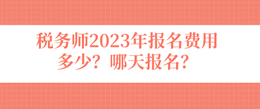 稅務(wù)師2023年報(bào)名費(fèi)用多少？哪天報(bào)名？