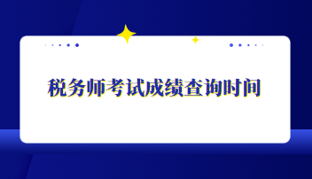 稅務(wù)師考試成績(jī)查詢(xún)時(shí)間