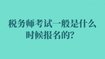 稅務(wù)師考試一般是什么時(shí)候報(bào)名的？