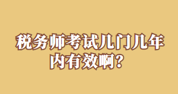 稅務(wù)師考試幾門幾年內(nèi)有效??？