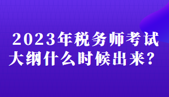 2023年稅務(wù)師考試大綱什么時(shí)候出來？