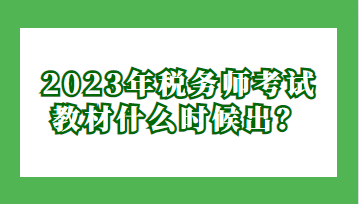 2023年稅務(wù)師考試教材什么時(shí)候出？