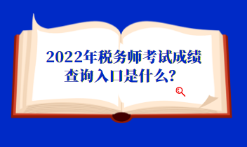 2022年稅務師考試成績查詢入口是什么？