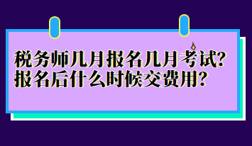 稅務(wù)師幾月報(bào)名幾月考試？報(bào)名后什么時(shí)候交費(fèi)用？