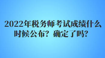 2022年稅務(wù)師考試成績什么時候公布？