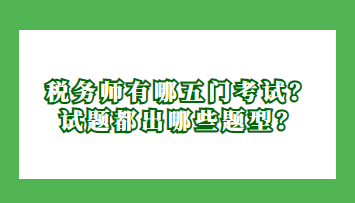 稅務(wù)師有哪五門考試？試題都出哪些題型？