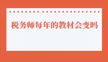 稅務(wù)師每年的教材會(huì)變嗎