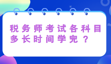 稅務(wù)師考試各科目多長時間學(xué)完？