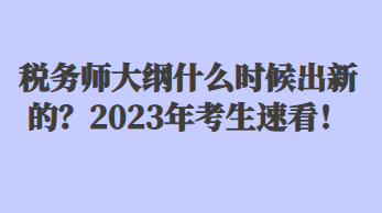 稅務(wù)師大綱什么時(shí)候出新的？2023年考生速看！