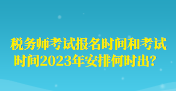 稅務師考試報名時間和考試時間2023年安排何時出？