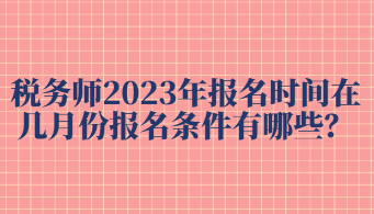 稅務(wù)師2023年報(bào)名時(shí)間在幾月份報(bào)名條件有哪些？