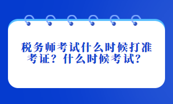 稅務(wù)師考試什么時(shí)候打準(zhǔn)考證？什么時(shí)候考試？