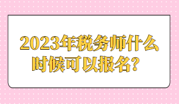 2023年稅務師什么時候可以報名？