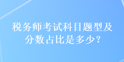 稅務師考試科目題型及分數(shù)占比是多少？