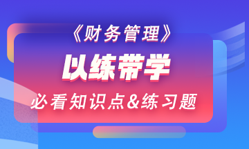 【以練帶學(xué)】每天一個(gè)財(cái)務(wù)管理預(yù)習(xí)階段必看知識點(diǎn)&練習(xí)題