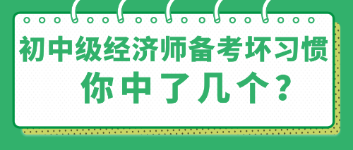 那些初中級經(jīng)濟(jì)師備考中的壞習(xí)慣 你中了幾個？