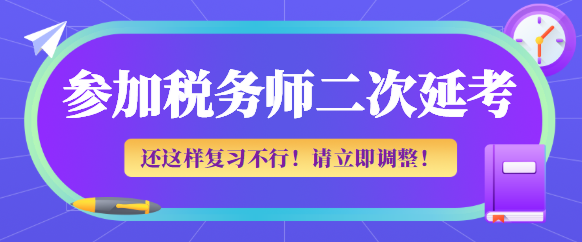 參加稅務(wù)師二次延考這樣復(fù)習(xí)不行