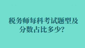 稅務(wù)師每科考試題型及分?jǐn)?shù)占比多少？