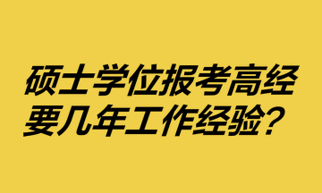 碩士學(xué)位報(bào)考高級(jí)經(jīng)濟(jì)師要幾年工作經(jīng)驗(yàn)？