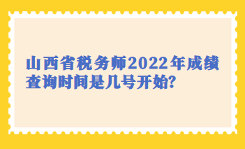 山西省稅務(wù)師2022年成績(jī)查詢時(shí)間是幾號(hào)開始？