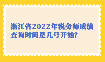 浙江省2022年稅務(wù)師成績(jī)查詢時(shí)間是幾號(hào)開始？