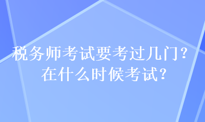 稅務(wù)師考試要考過(guò)幾門(mén)？在什么時(shí)候考試？