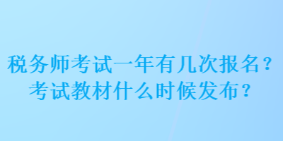 稅務(wù)師考試一年有幾次報名？考試教材什么時候發(fā)布？