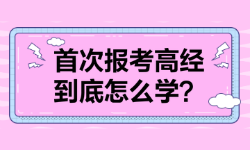 首次報考高級經濟師 到底怎么學？