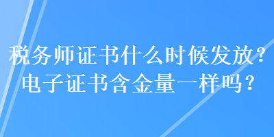 稅務師證書什么時候發(fā)放？電子證書含金量一樣嗎？