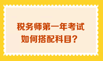 稅務(wù)師第一年考試如何搭配科目？