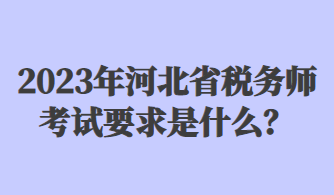 2023年河北省稅務(wù)師考試要求是什么？