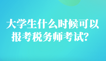 大學(xué)生什么時候可以報考稅務(wù)師考試