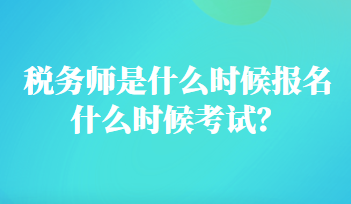 稅務(wù)師是什么時候報名什么時候考試？