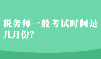 稅務(wù)師一般考試時(shí)間是幾月份