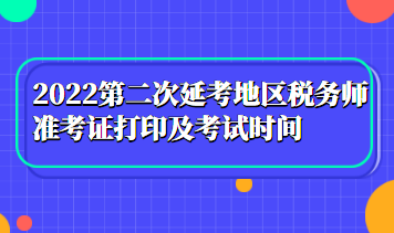 2022第二次延考地區(qū)稅務(wù)師準(zhǔn)考證打印及考試時間