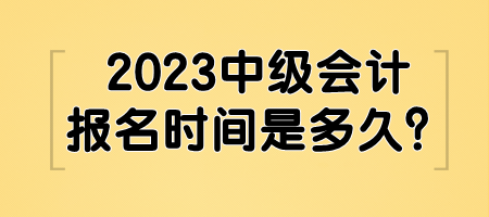 2023中級(jí)會(huì)計(jì)報(bào)名時(shí)間是多久？