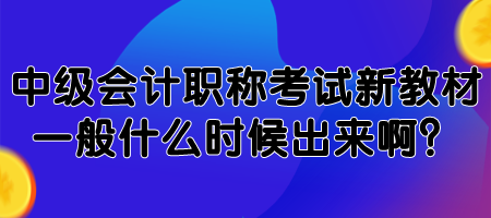 中級會計職稱考試新教材一般什么時候出來?。? suffix=