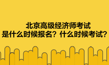 北京高級經(jīng)濟師考試是什么時候報名？什么時候考試？